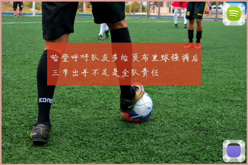哈登呼吁队友多给莫布里球强调后三节出手不足是全队责任